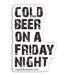 Cold Beer on a Friday Night Sticker Decal ROGUE LIFE MAINE Sticker